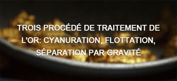 Trois procédé de traitement de l'or: cyanuration, flottation, séparation par gravité